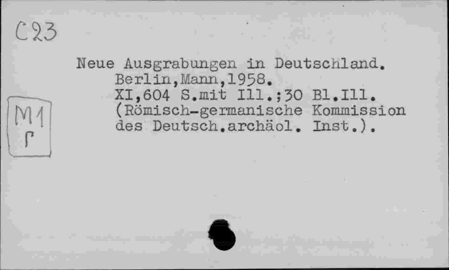 ﻿Neue Ausgrabungen in Deutschland.
Berlin,Mann,195S.
XI,604 S.mit Ill.;50 Bl.Ill. (Römisch-germanische Kommission des Deutsch.archäol. Inst.).